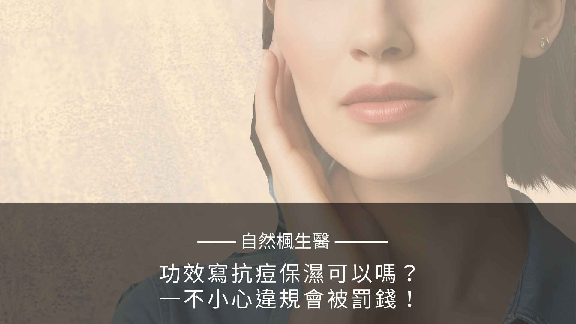 功效要寫抗痘保濕可以嗎？一不小心違規會被罰錢！